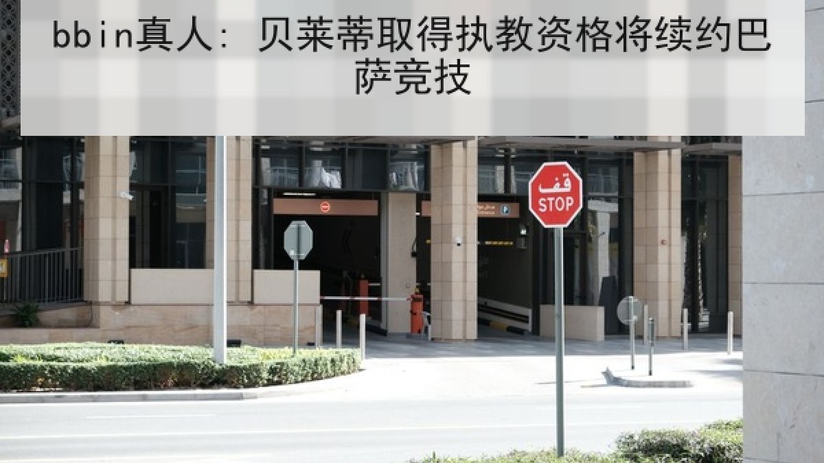 bbin真人: 贝莱蒂取得执教资格将续约巴萨竞技